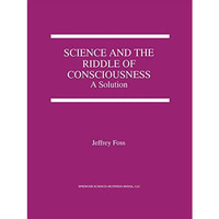 Science and the Riddle of Consciousness: A Solution [Hardcover]