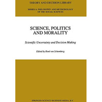 Science, Politics and Morality: Scientific Uncertainty and Decision Making [Hardcover]