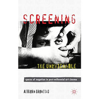 Screening the Unwatchable: Spaces of Negation in Post-Millennial Art Cinema [Hardcover]