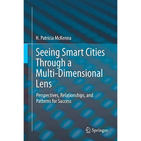 Seeing Smart Cities Through a Multi-Dimensional Lens: Perspectives, Relationship [Hardcover]