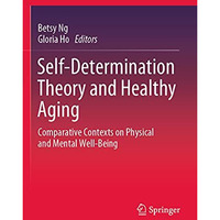 Self-Determination Theory and Healthy Aging: Comparative Contexts on Physical an [Paperback]