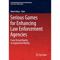 Serious Games for Enhancing Law Enforcement Agencies: From Virtual Reality to Au [Paperback]