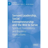 Servant Leadership, Social Entrepreneurship and the Will to Serve: Spiritual Fou [Hardcover]