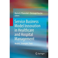 Service Business Model Innovation in Healthcare and Hospital Management: Models, [Paperback]