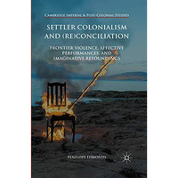 Settler Colonialism and (Re)conciliation: Frontier Violence, Affective Performan [Paperback]