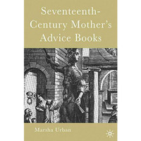 Seventeenth-Century Mothers Advice Books [Paperback]