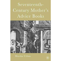 Seventeenth-Century Mothers Advice Books [Hardcover]