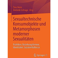 Sexualtechnische Konsumobjekte und Metamorphosen moderner Sexualit?ten: Praktike [Paperback]