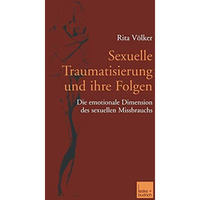 Sexuelle Traumatisierung und ihre Folgen: Die emotionale Dimension des sexuellen [Paperback]