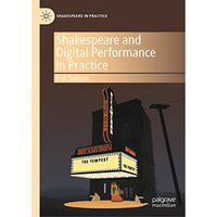 Shakespeare and Digital Performance in Practice [Hardcover]