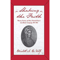 Shaking the Faith: Women, Family, and Mary Marshall Dyer's Anti-Shaker Campaign, [Paperback]