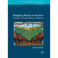 Shaping Peace in Kosovo: The Politics of Peacebuilding and Statehood [Paperback]