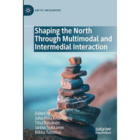 Shaping the North Through Multimodal and Intermedial Interaction [Paperback]