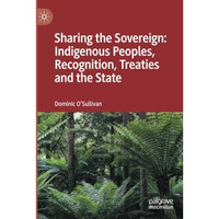 Sharing the Sovereign: Indigenous Peoples, Recognition, Treaties and the State [Paperback]