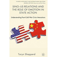 Sino-US Relations and the Role of Emotion in State Action: Understanding Post-Co [Paperback]