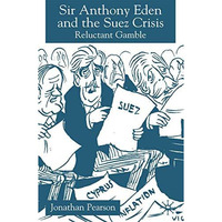 Sir Anthony Eden and the Suez Crisis: Reluctant Gamble [Hardcover]