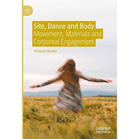 Site, Dance and Body: Movement, Materials and Corporeal Engagement [Hardcover]