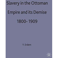 Slavery in the Ottoman Empire and its Demise 1800-1909 [Hardcover]