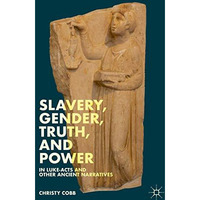 Slavery, Gender, Truth, and Power in Luke-Acts and Other Ancient Narratives [Hardcover]