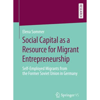 Social Capital as a Resource for Migrant Entrepreneurship: Self-Employed Migrant [Paperback]