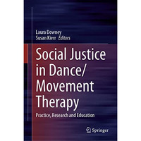 Social Justice in Dance/Movement Therapy: Practice, Research and Education [Hardcover]