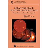 Solar and Space Weather Radiophysics: Current Status and Future Developments [Hardcover]