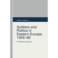 Soldiers and Politics in Eastern Europe, 194590: The Case of Hungary [Paperback]