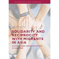 Solidarity and Reciprocity with Migrants in Asia: Catholic and Confucian Ethics  [Hardcover]