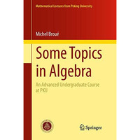 Some Topics in Algebra: An Advanced Undergraduate Course at PKU [Hardcover]