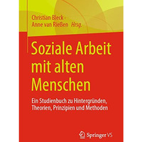 Soziale Arbeit mit alten Menschen: Ein Studienbuch zu Hintergr?nden, Theorien, P [Paperback]