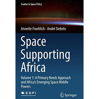 Space Supporting Africa: Volume 1: A Primary Needs Approach and Africas Emergin [Paperback]