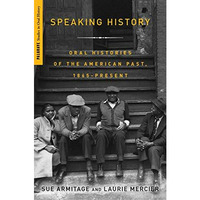 Speaking History: Oral Histories of the American Past, 1865-Present [Paperback]