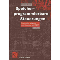 Speicherprogrammierbare Steuerungen: Praxisnahe Aufgaben und L?sungen mit STEP 7 [Paperback]