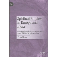 Spiritual Empires in Europe and India: Cosmopolitan Religious Movements from 187 [Hardcover]