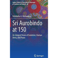 Sri Aurobindo at 150: An Integral Vision of Evolution, Human Unity, and Peace [Hardcover]