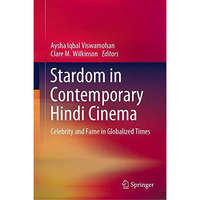 Stardom in Contemporary Hindi Cinema: Celebrity and Fame in Globalized Times [Hardcover]