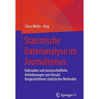 Statistische Datenanalyse im Journalismus: Fallstudien und wissenschaftliche Anf [Paperback]