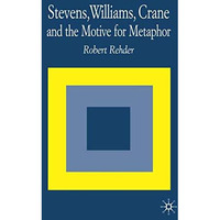 Stevens, Williams, Crane and the Motive for Metaphor [Paperback]