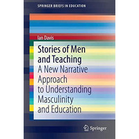 Stories of Men and Teaching: A New Narrative Approach to Understanding Masculini [Paperback]