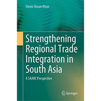 Strengthening Regional Trade Integration in South Asia: A SAARC Perspective [Hardcover]