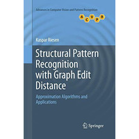 Structural Pattern Recognition with Graph Edit Distance: Approximation Algorithm [Paperback]