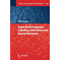 Supervised Sequence Labelling with Recurrent Neural Networks [Paperback]