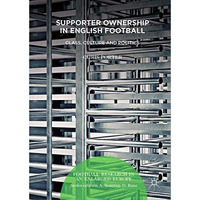 Supporter Ownership in English Football: Class, Culture and Politics [Hardcover]