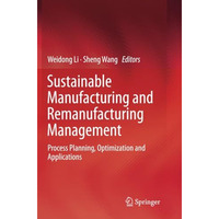 Sustainable Manufacturing and Remanufacturing Management: Process Planning, Opti [Paperback]