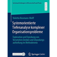 Systemorientierte Tiefenanalyse komplexer Organisationsprobleme: Exploration und [Paperback]