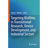 Targeting Biofilms in Translational Research, Device Development, and Industrial [Paperback]