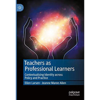 Teachers as Professional Learners: Contextualising Identity across Policy and Pr [Hardcover]