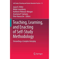 Teaching, Learning, and Enacting of Self-Study Methodology: Unraveling a Complex [Paperback]