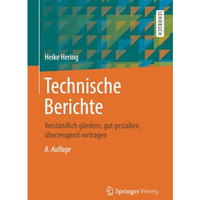 Technische Berichte: Verst?ndlich gliedern, gut gestalten, ?berzeugend vortragen [Paperback]