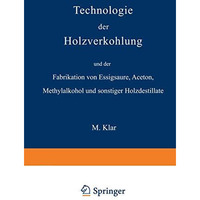 Technologie der Holzverkohlung und der Fabrikation von Essigs?ure, Aceton, Methy [Paperback]